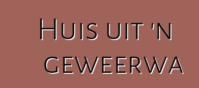 Huis uit 'n geweerwa