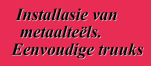 Installasie van metaalteëls. Eenvoudige truuks