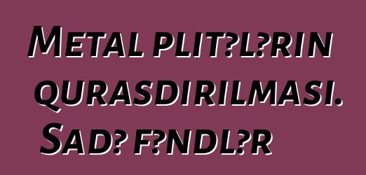 Metal plitələrin quraşdırılması. Sadə fəndlər