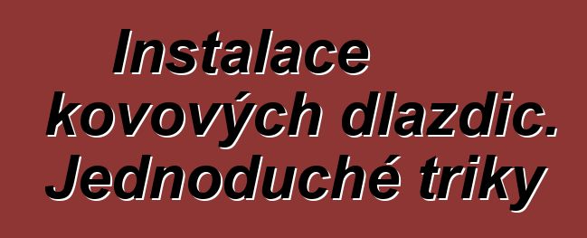 Instalace kovových dlaždic. Jednoduché triky