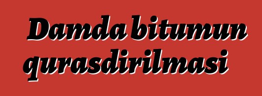 Damda bitumun quraşdırılması