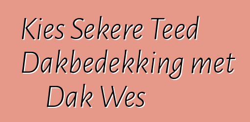 Kies Sekere Teed Dakbedekking met Dak Wes