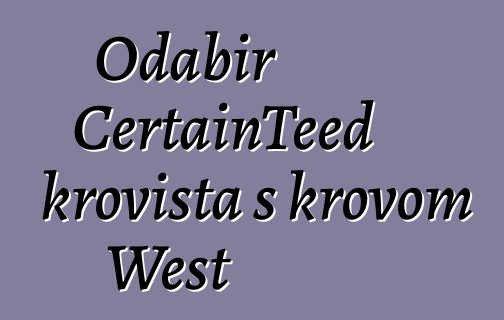 Odabir CertainTeed krovišta s krovom West