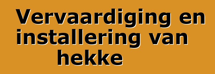 Vervaardiging en installering van hekke