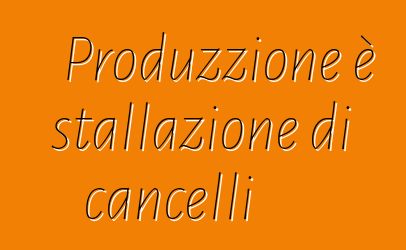 Produzzione è stallazione di cancelli