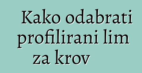 Kako odabrati profilirani lim za krov