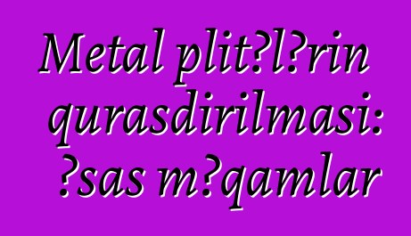 Metal plitələrin quraşdırılması: əsas məqamlar