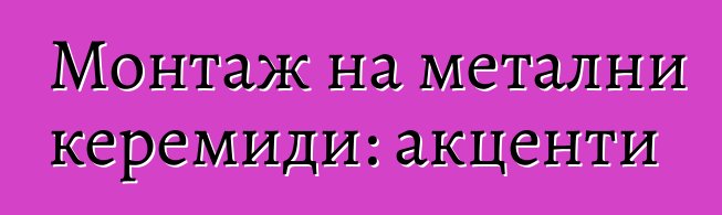 Монтаж на метални керемиди: акценти