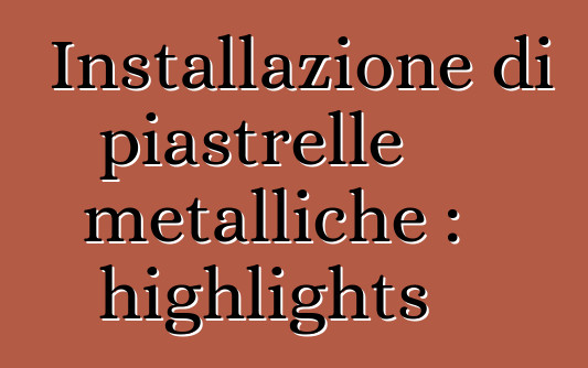 Installazione di piastrelle metalliche : highlights