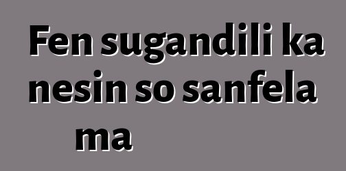 Fɛn sugandili ka ɲɛsin so sanfɛla ma