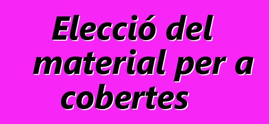 Elecció del material per a cobertes