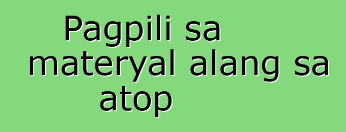 Pagpili sa materyal alang sa atop