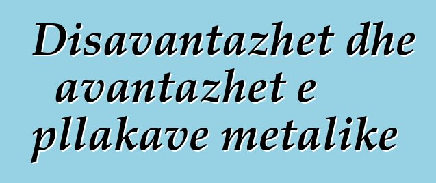 Disavantazhet dhe avantazhet e pllakave metalike