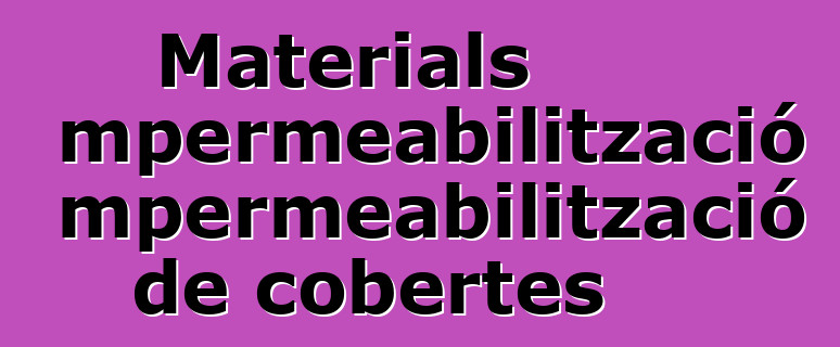 Materials d'impermeabilització i impermeabilització de cobertes