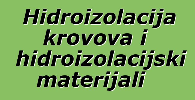 Hidroizolacija krovova i hidroizolacijski materijali