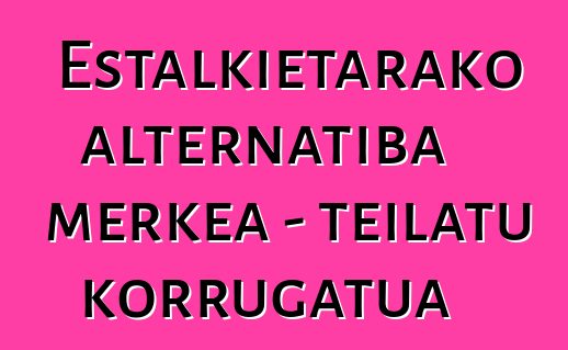 Estalkietarako alternatiba merkea - teilatu korrugatua