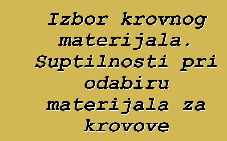 Izbor krovnog materijala. Suptilnosti pri odabiru materijala za krovove