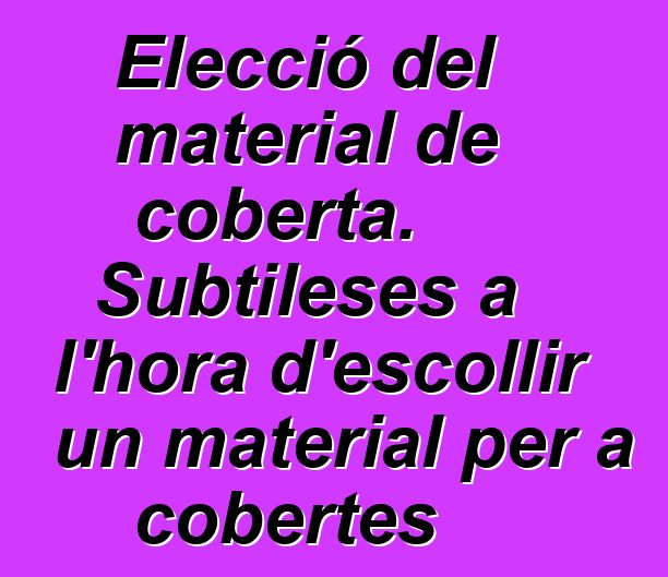 Elecció del material de coberta. Subtileses a l'hora d'escollir un material per a cobertes