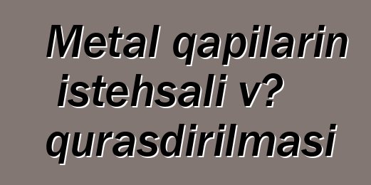 Metal qapıların istehsalı və quraşdırılması