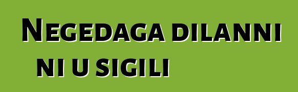 Nɛgɛdaga dilanni ni u sigili