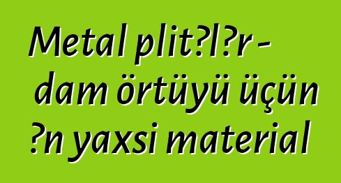 Metal plitələr - dam örtüyü üçün ən yaxşı material