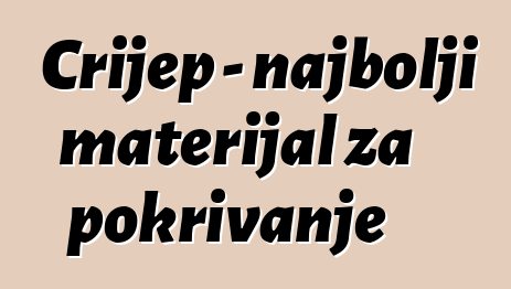 Crijep - najbolji materijal za pokrivanje