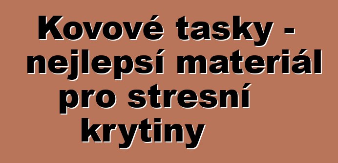 Kovové tašky – nejlepší materiál pro střešní krytiny