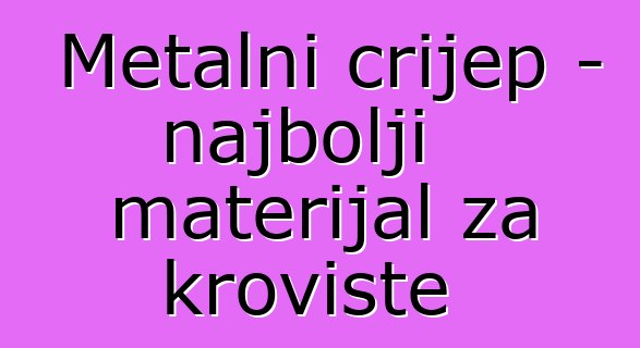 Metalni crijep - najbolji materijal za krovište