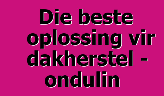 Die beste oplossing vir dakherstel - ondulin