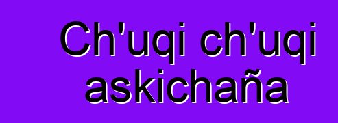 Ch’uqi ch’uqi askichaña