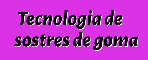 Tecnologia de sostres de goma