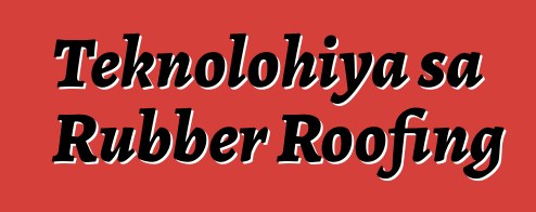 Teknolohiya sa Rubber Roofing