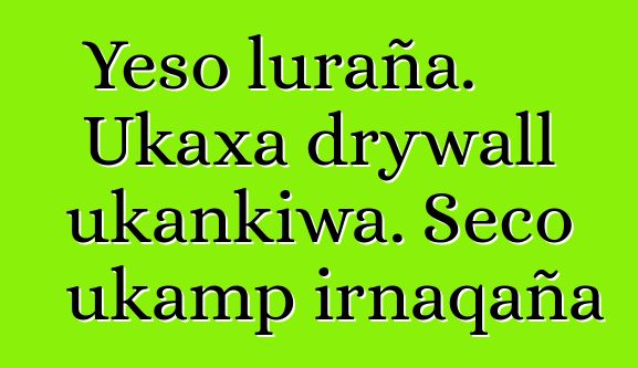 Yeso luraña. Ukaxa drywall ukankiwa. Seco ukamp irnaqaña