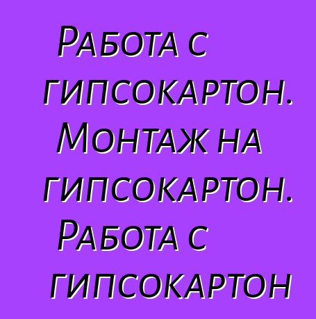 Работа с гипсокартон. Монтаж на гипсокартон. Работа с гипсокартон