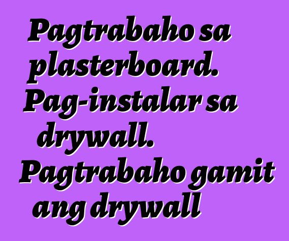 Pagtrabaho sa plasterboard. Pag-instalar sa drywall. Pagtrabaho gamit ang drywall