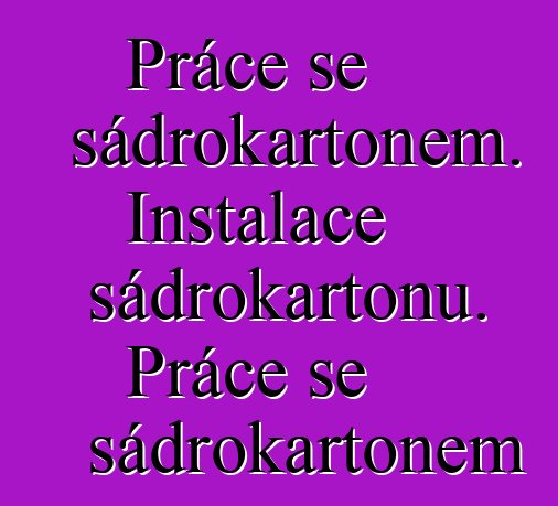 Práce se sádrokartonem. Instalace sádrokartonu. Práce se sádrokartonem