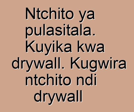 Ntchito ya pulasitala. Kuyika kwa drywall. Kugwira ntchito ndi drywall