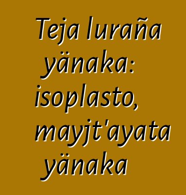 Teja luraña yänaka: isoplasto, mayjt’ayata yänaka