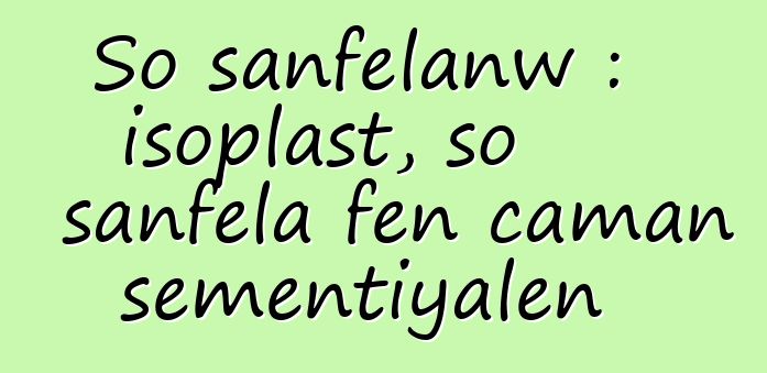 So sanfɛlanw : isoplast, so sanfɛla fɛn caman sɛmɛntiyalen