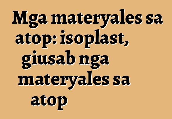 Mga materyales sa atop: isoplast, giusab nga materyales sa atop