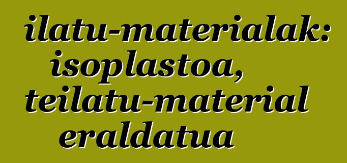 Teilatu-materialak: isoplastoa, teilatu-material eraldatua