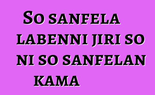 So sanfɛla labɛnni jiri so ni so sanfɛlan kama