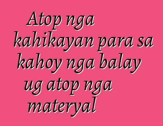 Atop nga kahikayan para sa kahoy nga balay ug atop nga materyal