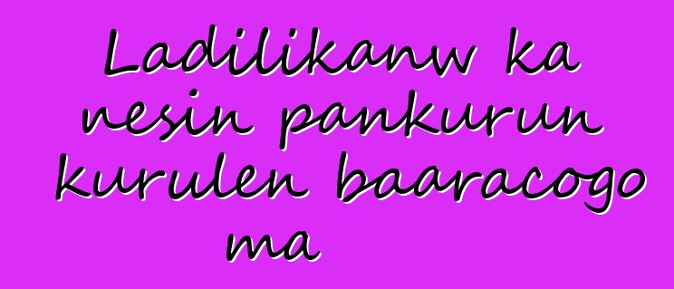 Ladilikanw ka ɲɛsin pankurun kurulen baaracogo ma