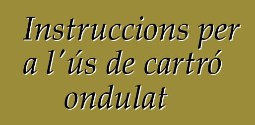 Instruccions per a l'ús de cartró ondulat