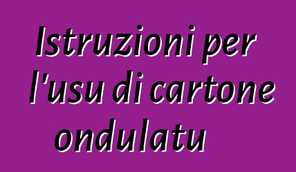 Istruzioni per l'usu di cartone ondulatu