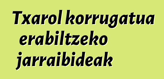 Txarol korrugatua erabiltzeko jarraibideak