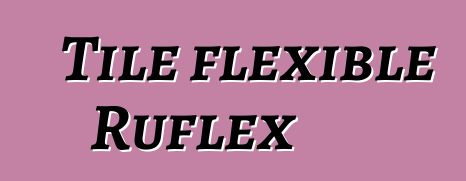 Tile flexible Ruflex