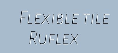 Flexible tile Ruflex