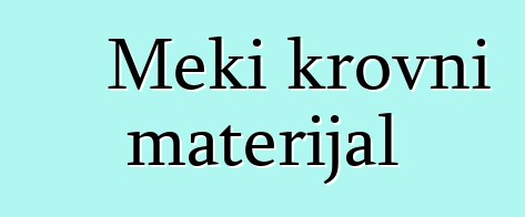 Meki krovni materijal